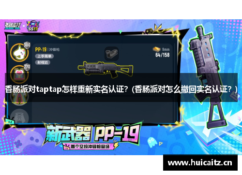 香肠派对taptap怎样重新实名认证？(香肠派对怎么撤回实名认证？)